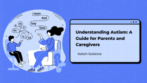 Understanding Autism: A Guide for Parents and Caregivers
